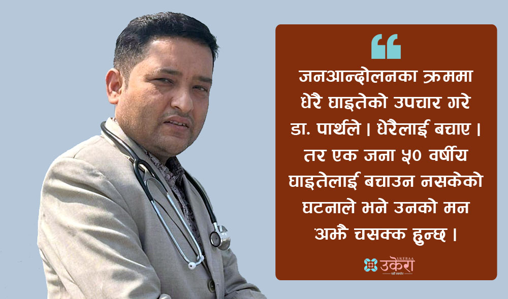 डा. पार्थको उपचार अनुभव : टियर ग्याँसले बेहोस युवादेखि स्टेथेस्कोप चुँडाइदिने युवतीसम्म