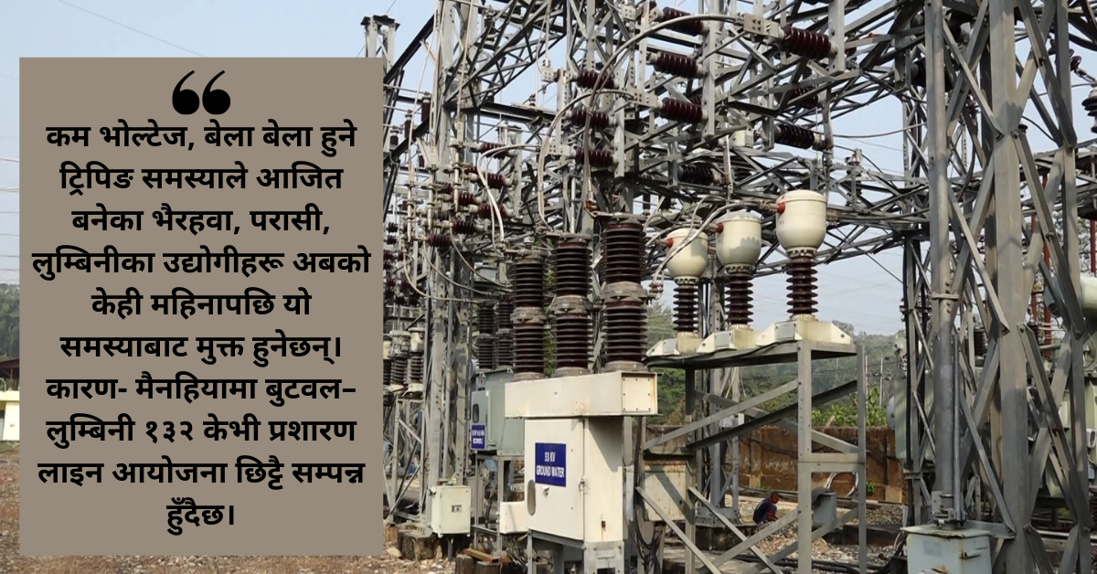 विद्युतको समस्याले आजित भैरहवा क्षेत्रका उद्योगीलाई राहत दिने प्रशारण लाइन निर्माणसम्पन्न हुँदै